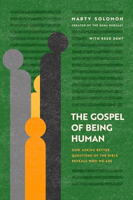 The Gospel of Being Human (How Asking Better Questions of the Bible Reveals Who We Are) by Marty Solomon, Reed Dent, 9781641589482