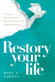 Restory Your Life (How Jesus Reframes Your Past, Rewrites Your Present, and Redefines Your Future) by Mary E. DeMuth, 9798898020088