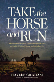 Take the Horse and Run (The Incredible True Story of a Horse Fleeing for His Life--and the Girl Who Would Stop at Nothing to Save Him) by Haylee Graham, Jennifer Marshall Bleakley, 9798400510243