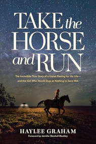 Take the Horse and Run (The Incredible True Story of a Horse Fleeing for His Life--and the Girl Who Would Stop at Nothing to Save Him) by Haylee Graham, Jennifer Marshall Bleakley, 9798400510243
