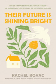 Their Future Is Shining Bright (A Guide to Homeschooling in High School -- and Equipping Your Child for Success and Fulfillment in Adulthood) by Rachel Kovac, Ginny Yurich, 9798400513282