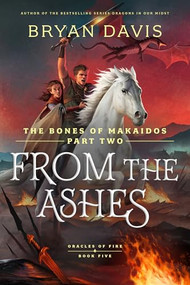 From the Ashes (The Bones of Makaidos Part 2) by Bryan Davis, 9798400513824