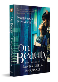 On Beauty (The Cinema of Sanjay Leela Bhansali) by Prathyush Parasuraman, 9780143465980