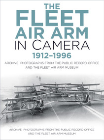 The Fleet Air Arm in Camera 1912-1996 (Archive Photographs from the Public Record Office and the Fleet Air Arm Museum) by Roger Hayward, Rear Admiral T.W. Loughran Fla Aviation, 9780750993043