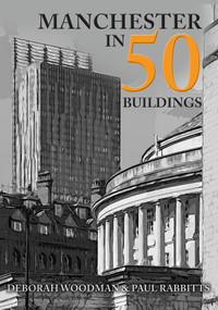 Manchester in 50 Buildings by Hayley Flynn, 9781445659220