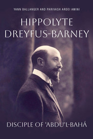 Hippolyte Dreyfus-Barney (Disciple of 'Abdu'l-Baha) by Yann Ballanger, Parivash Ardei-Amini, 9781618512598