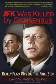 JFK Was Killed by Consensus (Dealey Plaza Was Just The Final Stop) by David W. Mantik, David W. Mantik, 9781634245074