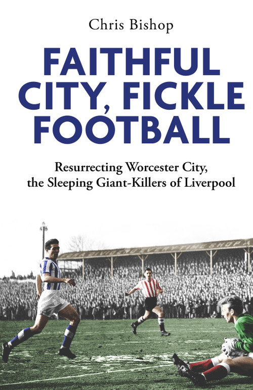 Faithful City, Fickle Football (Resurrecting Worcester City, the Sleeping Giant Killers of Liverpool) by Chris Bishop, 9781801509541
