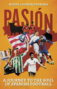 Pasión (A Journey to the Soul of Spanish Football) by Miguel Lourenco Pereira, 9781801509572