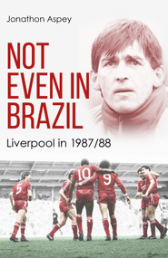 Not Even in Brazil (Liverpool in 1987/88) by Jonathon Aspey, 9781801509602