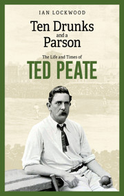 Ten Drunks and a Parson (The Life and Times of Ted Peate) by Ian Lockwood, 9781801509954
