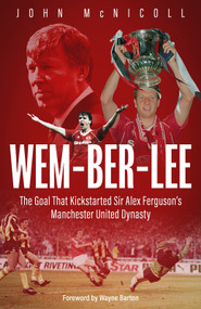 Wem-ber-Lee (The Goal that Kickstarted Sir Alex Ferguson's Manchester United Dynasty) by John McNicoll, Wayne Barton, 9781801509992