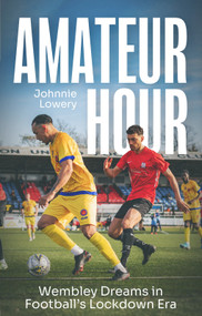 Amateur Hour (Wembley Dreams in Football's Lockdown Era) by Johnnie Lowery, 9781836801191
