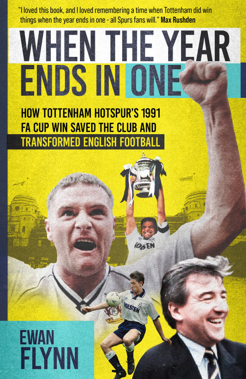 When the Year Ends in One (How Winning the 1991 FA Cup Saved Tottenham Hotspur and Transformed English Football) by Ewan Flynn, 9781836801382
