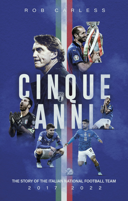 Cinque Anni (The Story of the Italian National Football Team: 2017-2022) by Rob Carless, 9781836801702