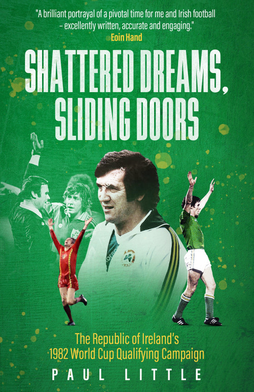 Shattered Dreams, Sliding Doors (The Republic of Ireland's 1982 World Cup Qualifying Campaign) by Paul Little, 9781836801832