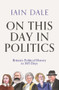On This Day in Politics (Britain's Political History in 365 Days) by Iain Dale, 9781838954758