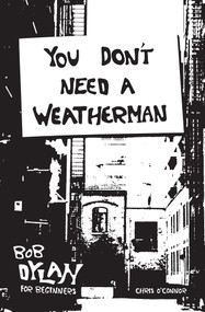 You Don't Need a Weatherman (Bob Dylan for Beginners) by Chris O'Connor, 9781922779380
