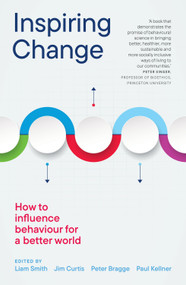Inspiring Change (How to Influence Behaviour for a Better World) by Liam Smith, Jim Curtis, Peter Bragge, Paul Kellner, 9781922979537