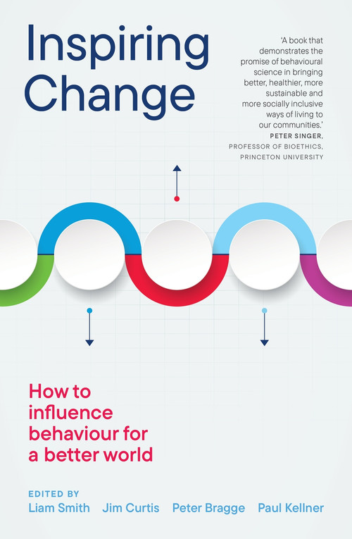 Inspiring Change (How to Influence Behaviour for a Better World) by Liam Smith, Jim Curtis, Peter Bragge, Paul Kellner, 9781922979537