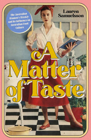 A Matter of Taste (The Australian Women's Weekly and Its Influence on Australian Food Culture) by Lauren Samuelsson, 9781925835991