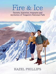 Fire and Ice (Secrets, histories, treasures and mysteries of Tongariro National Park) by Hazel Phillips, 9781991016843