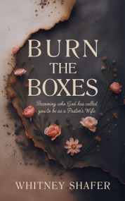Burn the Boxes (Becoming Who God Has Called You to be as a Pastor's Wife) by Whitney Shafer, 9781636987774