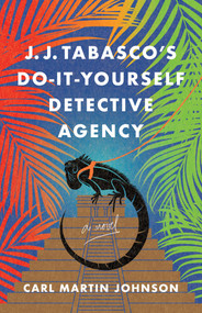 J. J. Tabasco's Do-It-Yourself Detective Agency (A Novel) by Carl Martin Johnson, 9781684633463