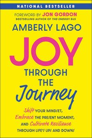 Joy Through the Journey (Shift Your Mindset, Embrace the Present Moment, and Cultivate Resilience Through Life's Ups and Downs) - 9781394369263 by Amberly Lago, Jon Gordon, 9781394369263