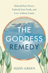 The Goddess Remedy (Unleash Your Power, Embody Your Truth, and Love without Limits) by Suzin Green, 9798896360469