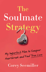 The Soulmate Strategy (My Imperfect Plan to Conquer Heartbreak and Find True Love) by Corey Seemiller, 9798896360681