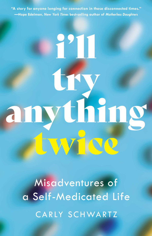 I'll Try Anything Twice (Misadventures of a Self-Medicated Life) by Carly Schwartz, 9798896360940
