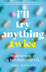 I'll Try Anything Twice (Misadventures of a Self-Medicated Life) by Carly Schwartz, 9798896360940
