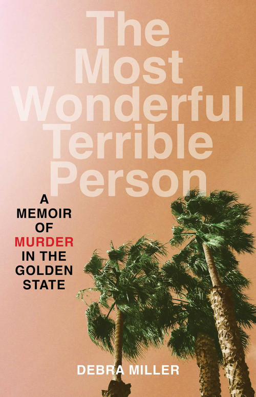 The Most Wonderful Terrible Person (A Memoir of Murder in the Golden State) by Debra Miller, 9798896361022