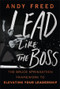 Lead Like The Boss (The Bruce Springsteen Framework to Elevating Your Leadership) by Andy Freed, 9781394370559