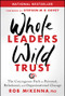 Whole Leaders, Wild Trust (The Courageous Path to Personal, Relational, and Organizational Change) by Rob McKenna, 9781394379279