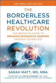 The Borderless Healthcare Revolution (The Definitive Guide to Breaking Geographic Barriers Through Technology) by Sarah Matt, David Feinberg, 9781394357123