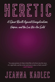 Heretic (A Queer Revolt Against Evangelicalism, Empire, and the Lies We Are Sold) by Jeanna Kadlec, 9780063489042