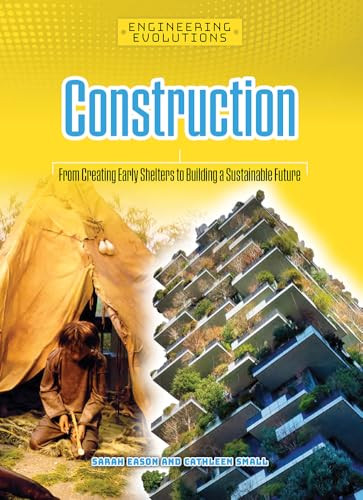 Construction (From Creating Early Shelters to Building a Sustainable Future) by Sarah Eason, Cathleen Small, 9781917509084