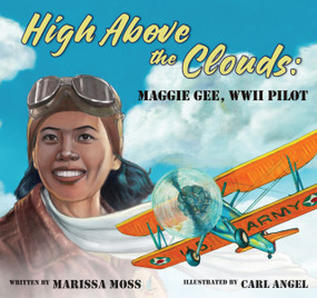 High Above the Clouds (Maggie Gee, WWII Pilot) by Marissa Moss, Carl Angel, 9781954354470