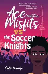 Ace and the Misfits vs. the Soccer Knights - 9781459420342 by Eddie Kawooya, 9781459420342