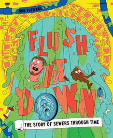 Flush It Down (The Story of Sewers through Time) by Rob Flowers, Rob Flowers, 9781800660649