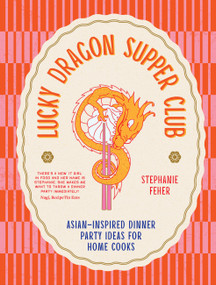 Lucky Dragon Supper Club (Asian-inspired dinner party ideas for home cooks) by Stephanie Feher, 9781761500855