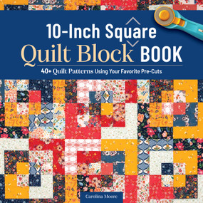 10-Inch Square Quilt Block Book (40+ Quilt Patterns Using Your Favorite Pre-Cuts) by Carolina Moore, 9781639811359
