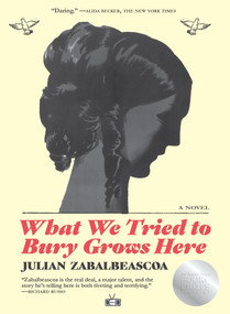 What We Tried to Bury Grows Here (A Novel) by Julian Zabalbeascoa, 9781953387264