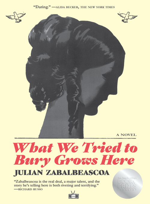 What We Tried to Bury Grows Here (A Novel) by Julian Zabalbeascoa, 9781953387264