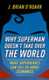 Why Superman Doesn't Take Over The World (What Superheroes Can Tell Us About Economics) by J. Brian O'Roark, 9780198829478