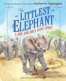 The Littlest Elephant (A One and Only Ruby Story) by Katherine Applegate, Lita Judge, 9780063357785