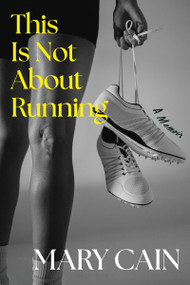 This Is Not About Running (A Memoir) by Mary Cain, 9780063441880