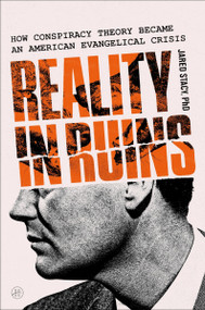 Reality in Ruins (How Conspiracy Theory Became an American Evangelical Crisis) by Jared Stacy, PhD, 9780063453753
